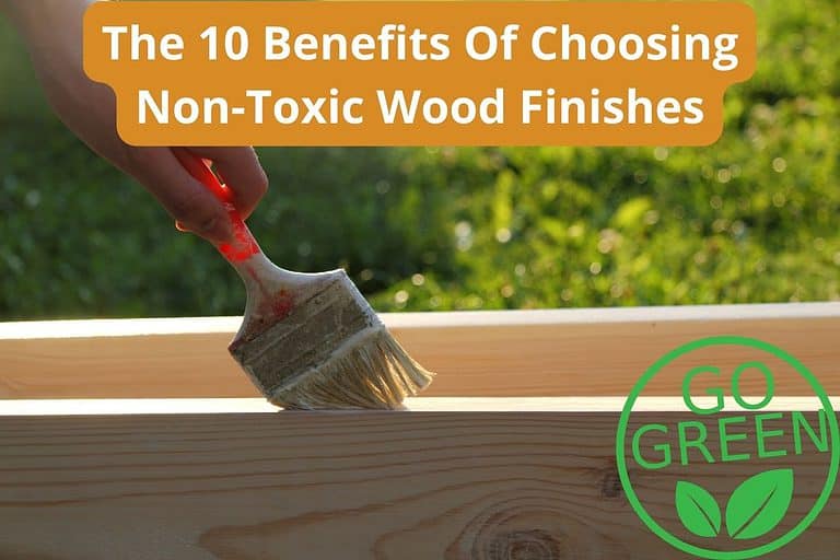 A person painting a non-toxic wood finish onto some timbers in a garden. The words "The 10 Benefits Of Choosing Non-Toxic Wood Finishes" are overlain as a title and there is a small circle saying "go green" in the bottom right.