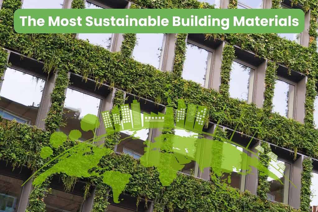 A picture of a high-rise building with plants growing all over its exterior. The words "The Most Sustainable Building Materials" are at the top and a graphic of the earth in green is overlain at the bottom.