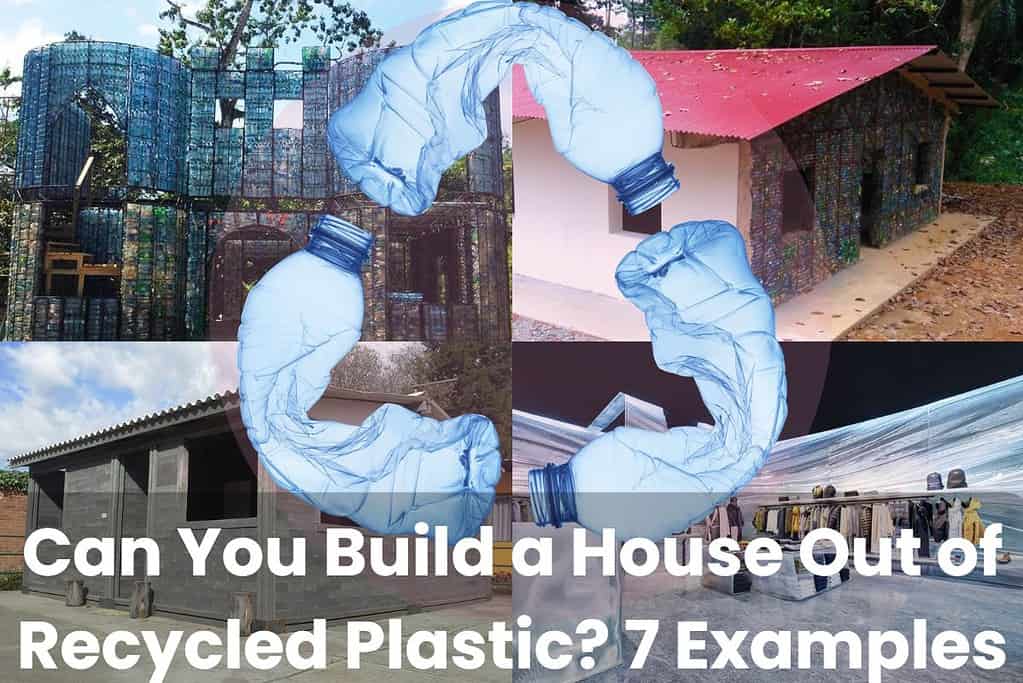 A collage of four photographs showing different styles of building made with recycled plastic. There is an image of plastic water bottles overlain; the water bottles are crumpled up and in the shape of a recycling icon (circular). The example buildings include the use of recycled plastic water bottles filled with dirt or other plastics as well as recycled plastic bricks and 3d printed recycled plastic. Across the bottom of the image are the words "Can You Build a House Out of Recycled Plastic? 7 Examples."