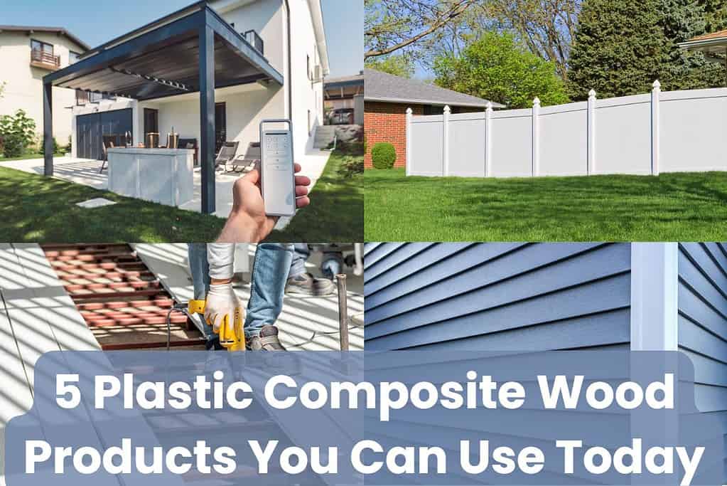 Four photographs of plastic wood composite products, ranging from a pergola, fencing, and decking, to siding. Across the bottom are the words, "5 Plastic Composite Wood Products You Can Use Today."