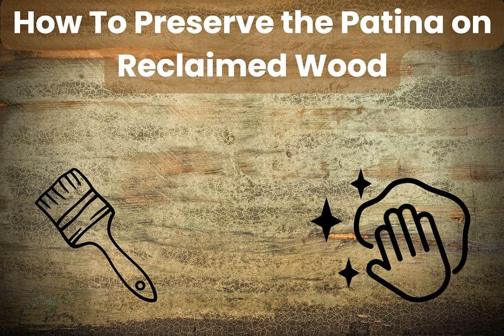 A sheet of reclaimed wood with a beautiful patina. Overlain in the bottom left corner is a cartoon paintbrush, and in the bottom right corner is a cartoon hand wiping with a cloth and gleaming stars surrounding it. Across the top of the image are the words "How To Preserve the Patina on Reclaimed Wood."