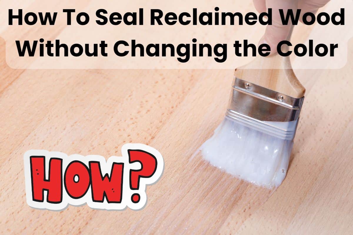 Using a paintbrush, a person applying water-white sealer to a piece of light-colored wood. In the bottom left corner of the image is the word "How?" written in red letters with a white outline. Across the top are the words "How To Seal Reclaimed Wood Without Changing the Color."