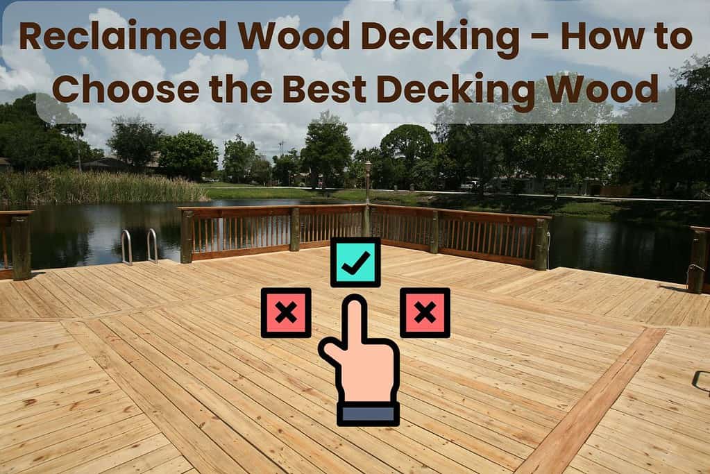 An area of reclaimed wood decking on the side of a lake. Wooden railings surround the decked area with gaps for swimmers to enter and leave the water. Steps and metal handles allow easy access. Across the top are the words "Reclaimed Wood Decking - How to Choose the Best Decking Wood." in the lower center is a cartoon hand pointing to a green tick box with two red boxes with crosses inside to the left and right.