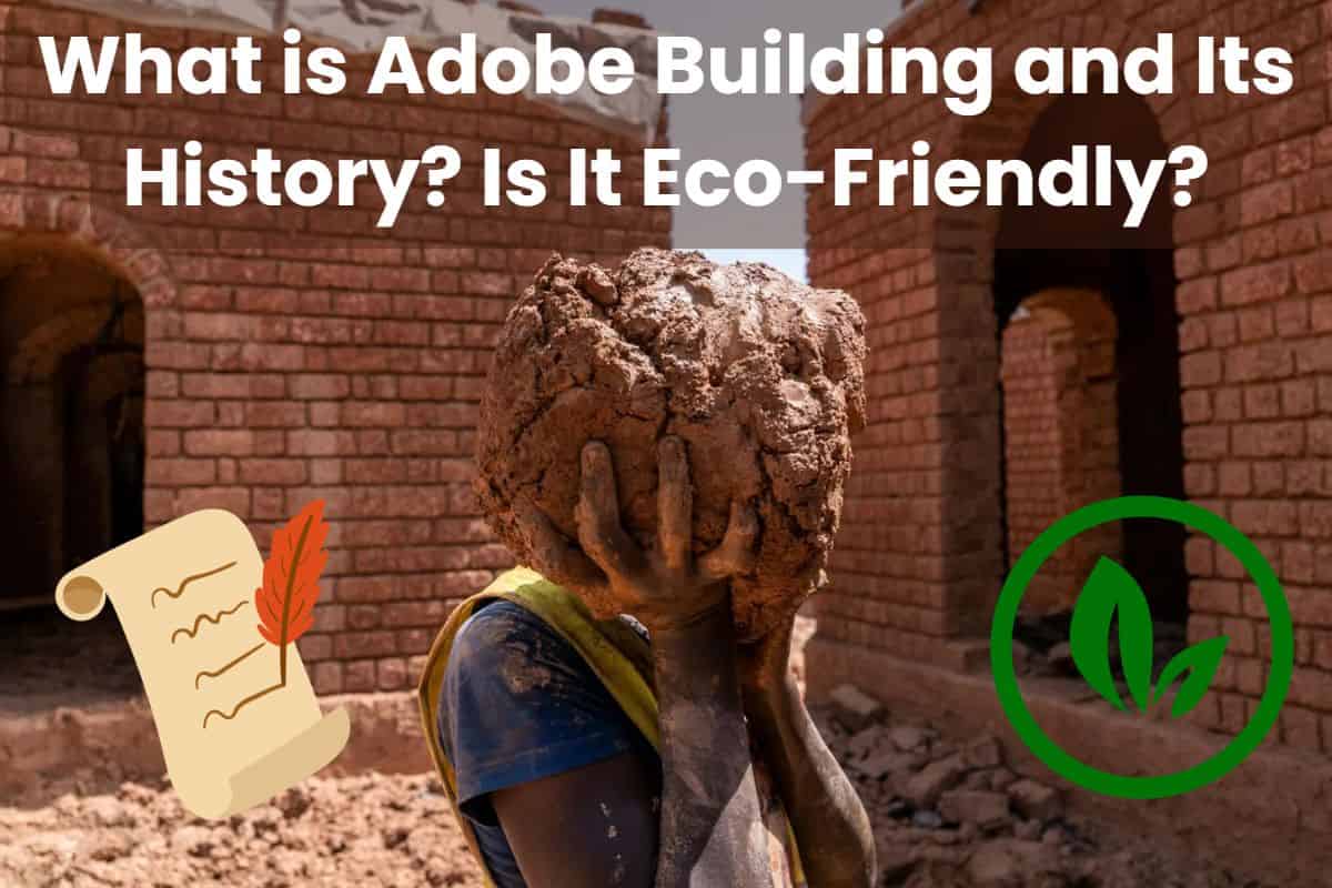 A photograph of a building site in Burkina Faso where adobe is being used to build. There are partially-complete buildings in the background and the foreground has a worker carrying a ball of adobe mix. There is a scroll and quill pen in the bottom left to indicate history, and an eco-friendly symbol in the bottom right showing two leaves in a green circle. Across the top are the words, "What is Adobe Building and Its History? Is It Eco-Friendly?"