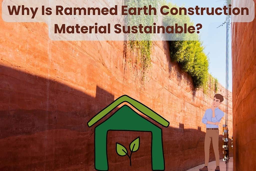 A tall, red rammed earth wall with layers of earth visible and green vegetation growing down from the top. A green-colored cartoon house in the bottom center contains two green leaves and a man looking quizically at the wall. Across the top are the words "Why Is Rammed Earth Construction Material Sustainable?"