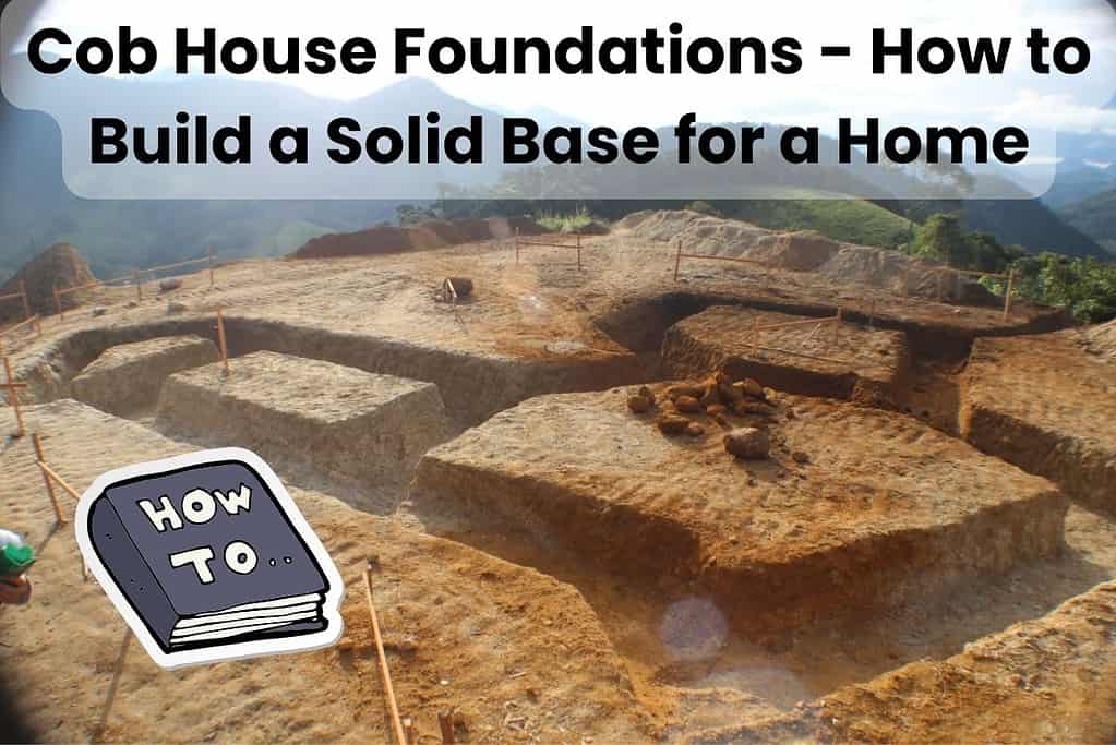 A photograph of the foundations for a cob house under construction, comprising trenches dug into the soil. Across the top are the words, "Cob House Foundations - How to Build a Solid Base for a Home." In the bottom left corner is a cartoon book with "How To" written on its cover.