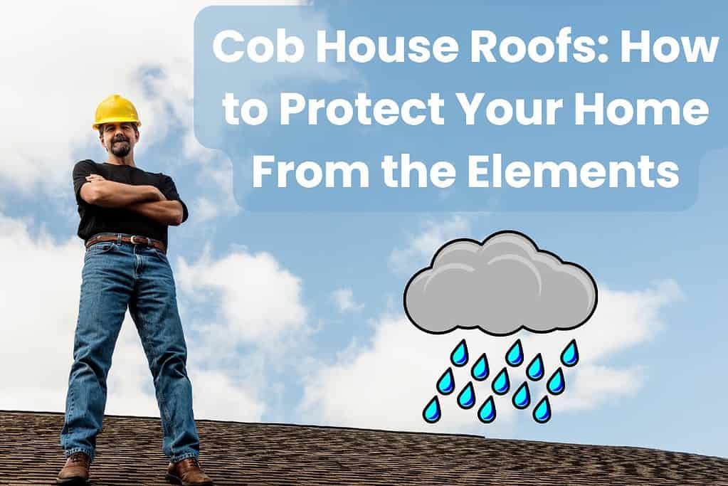 A roofer standing on top of a shingle roof with his arms folded, wearing a yellow hard hat, blue jeans, and work boots. In the top right are the words "Cob House Roofs: How to Protect Your Home From the Elements," and just above the roof is a cartoon rain cloud with rain pouring from it.