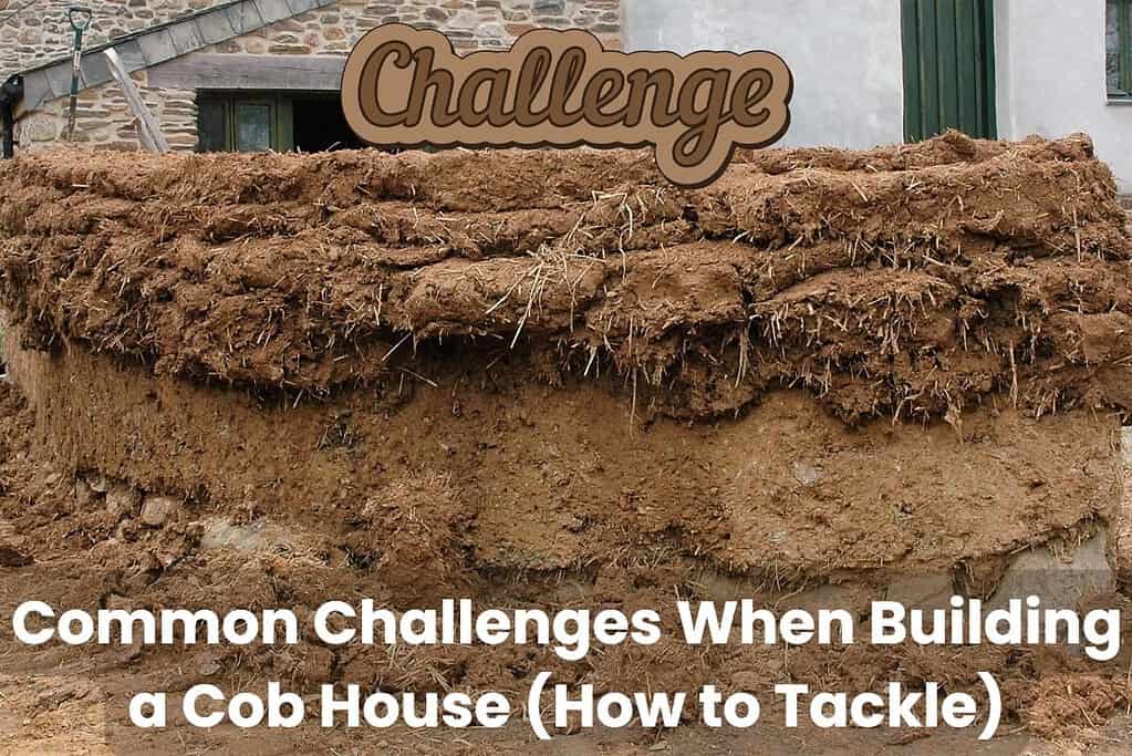 A cob wall is under construction. The latest course of cob mixture has been laid, giving the top of the wall a messy appearance. A stone house is in the background with a large wooden lintel over the door. The word "Challenge" is written in a cursive font at the top of the image, and the words, "Common Challenges When Building a Cob House (How to Tackle)" are written at the bottom.