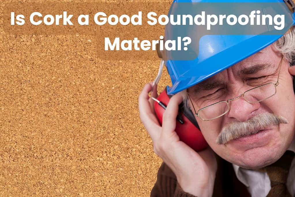 An older man with gray hair, a mustache wearing glasses, a blue hard hat, and red ear defenders wincing in pain due to loud noise. The image's background is a cork board and the words "Is Cork a Good Soundproofing Material? (Underlayment Use)" are written across the top of the image.