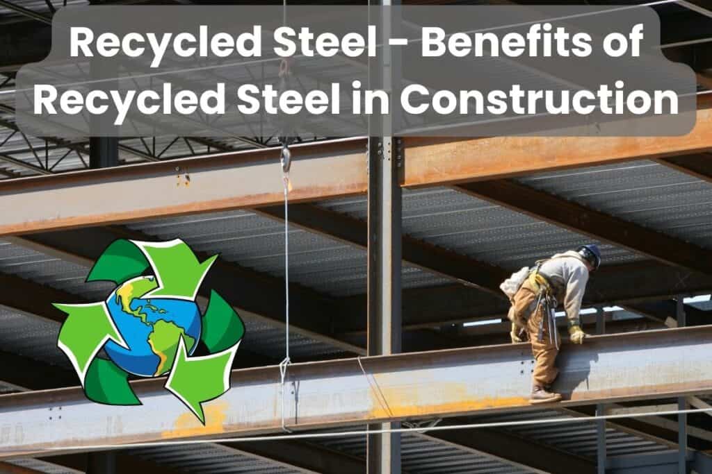 A photograph of a steelworker connecting steel members at height. One of the members is being manoeuvred into position with the aid of a crane. In the lower left of the image is a cartoon image of the earth with green circular arrows around it. Across the top of the image are the words "Recycled Steel - Benefits of Recycled Steel in Construction" in white letters on a semi-transparent gray background.