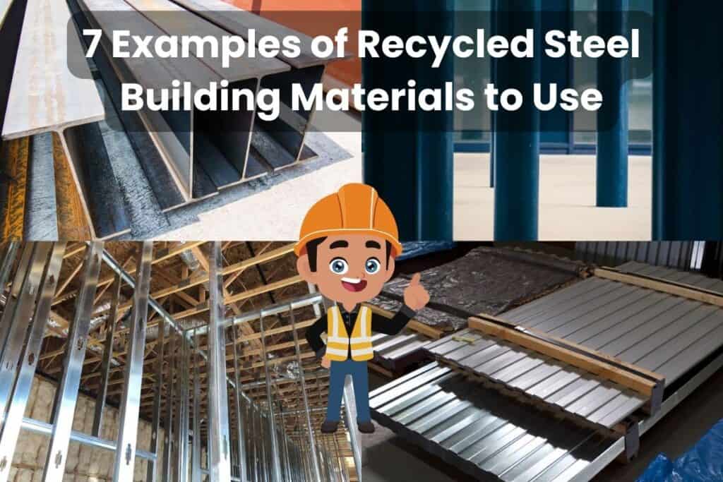 Photographs of four different recycled steel building products. Clockwise from top left: recycled steel beams, recycled steel columns, recycled steel sheets, and recycled steel studs. Across the top of the image are the words "7 Examples of Recycled Steel Building Materials to Use." A cartoon image of a builder pointing to the article's title is in the lower center. He's wearing an orange hard hat and high-vis tabard.