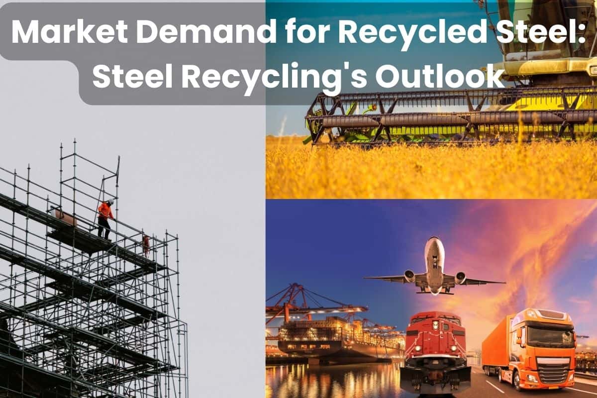 Photographs of different industry sectors that rely on steel. On the left is a tall scaffolding tower representing the construction sector. On the right is a combine harvester working in a wheat field, and on the bottom right is a collage of a ship in port, an airplane, a train, and a truck. Across the top of the image are the words "Market Demand for Recycled Steel: Steel Recycling's Outlook."