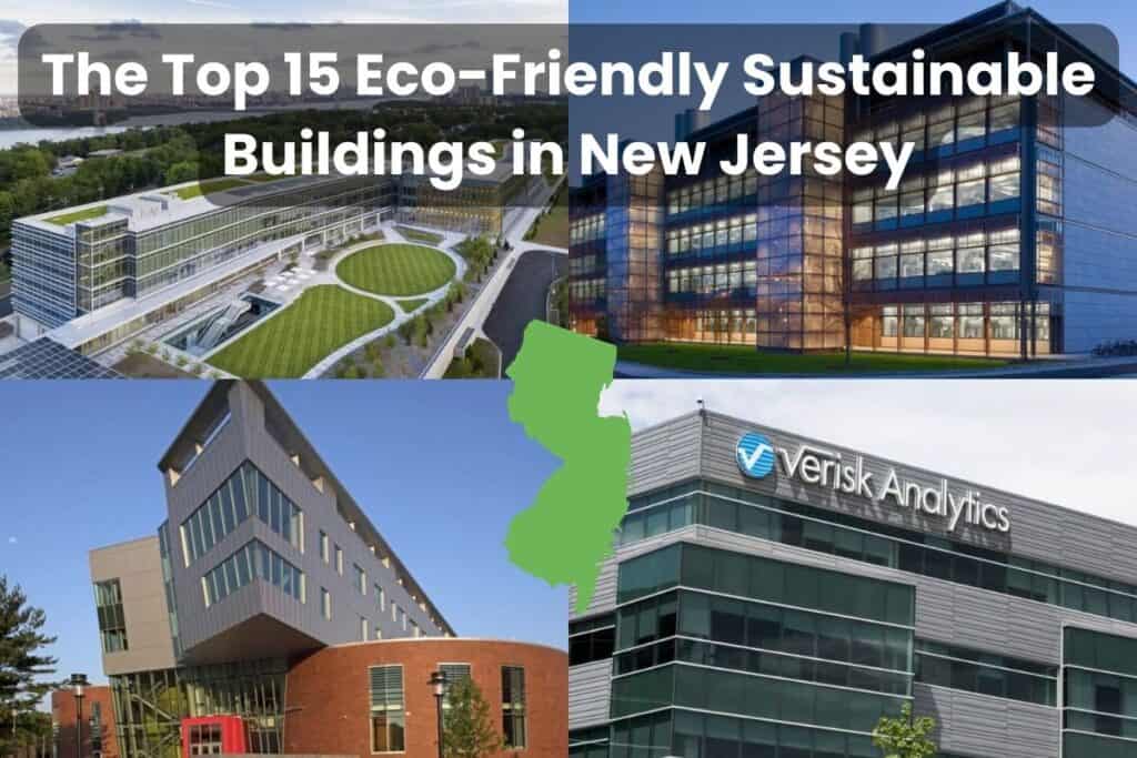 A collage of photographs showing 4 of the Top 15 Eco-Friendly Sustainable Buildings in New Jersey. Across the top are the words "The Top 15 Eco-Friendly Sustainable Buildings in New Jersey." In the center is a green map of New Jersey.