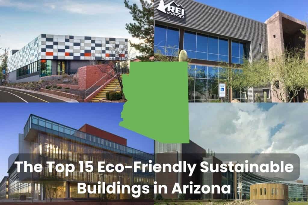 A collage of photographs showing the Top 15 Eco-Friendly Sustainable Buildings in Arizona. Across the bottom of the image are the words "The Top 15 Eco-Friendly Sustainable Buildings in Arizona." In the center is a green outline map of Arizona.