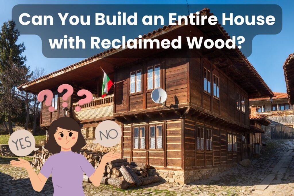 A picture of a rural house built mainly from wood, with stone foundations and a stack of logs against the wall. Across the top of the image are the words, "Can You Build an Entire House with Reclaimed Wood?" In the lower left of the image is a cartoon woman holding her hands up quizzically and speech bubbles saying, "yes", and "no." Above her head are pink question marks.