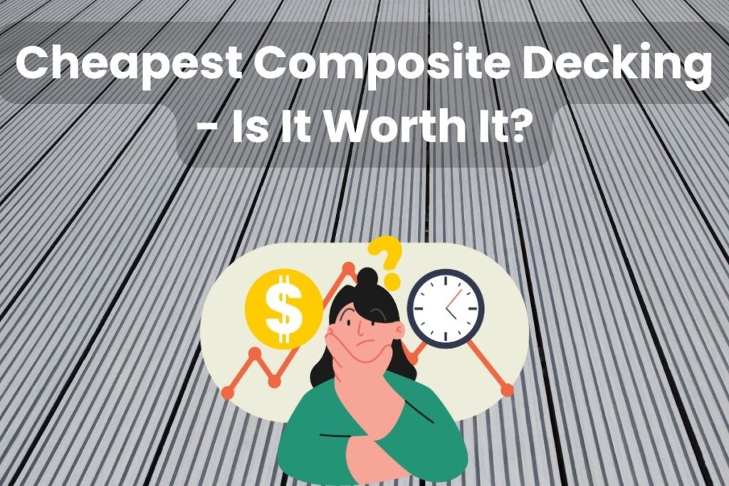 A zoomed in photograph of a light gray composite deck. Across the top are the words, "Cheapest Composite Decking - Is It Worth It?" In the lower center of the image is a cartoon woman wearing a green top scratching her chin in a thoughtful manner in front of a graph showing cost and time.